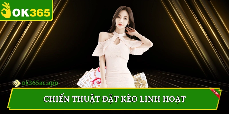 Chiến thuật đặt kèo linh hoạt