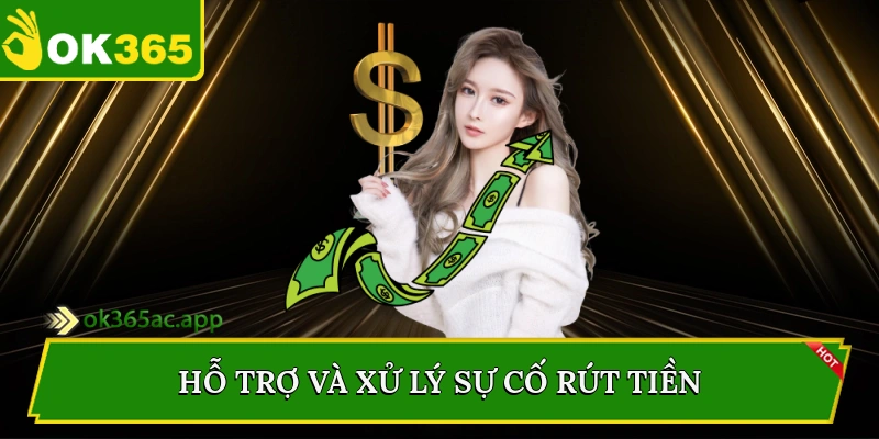 Hỗ trợ và xử lý sự cố rút tiền