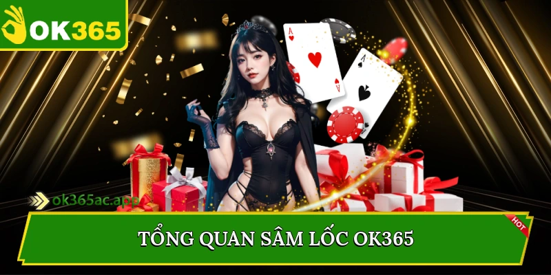 Tổng quan sâm lốc Ok365